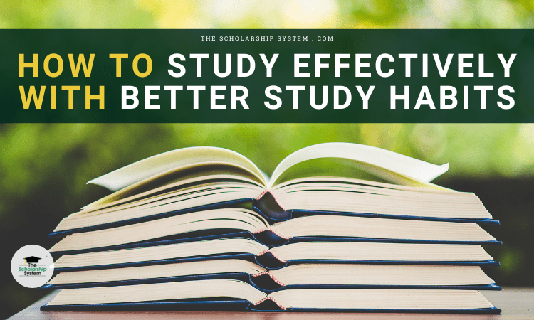How to Study Effectively with Better Study Habits - The Scholarship System How to Study Effectively with Better Study Habits - The Scholarship System